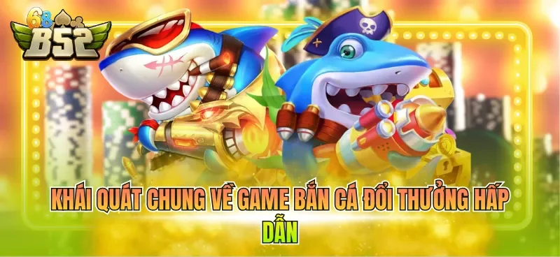 khai-quat-chung-ve-game-ban-ca-doi-thuong-hap-dan Khái quát chung về game bắn cá đổi thưởng hấp dẫn