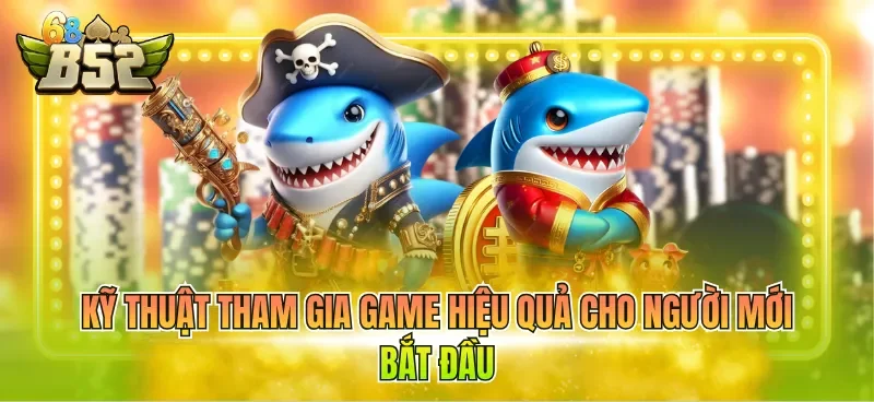 ky-thuat-tham-gia-game-hieu-qua-cho-nguoi-moi-bat-dau Kỹ thuật tham gia game hiệu quả cho người mới bắt đầu