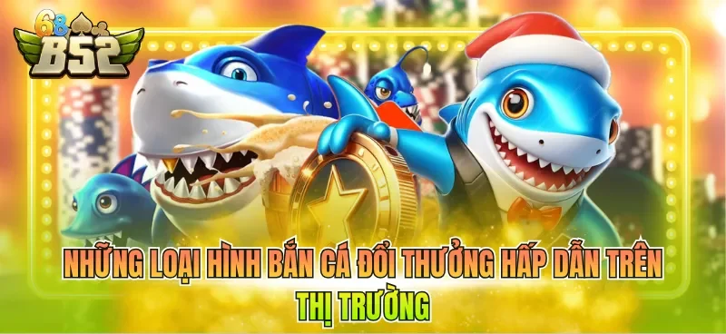 nhung-loai-hinh-ban-ca-doi-thuong-hap-dan-tren-thi-truong Những loại hình bắn cá đổi thưởng hấp dẫn trên thị trường