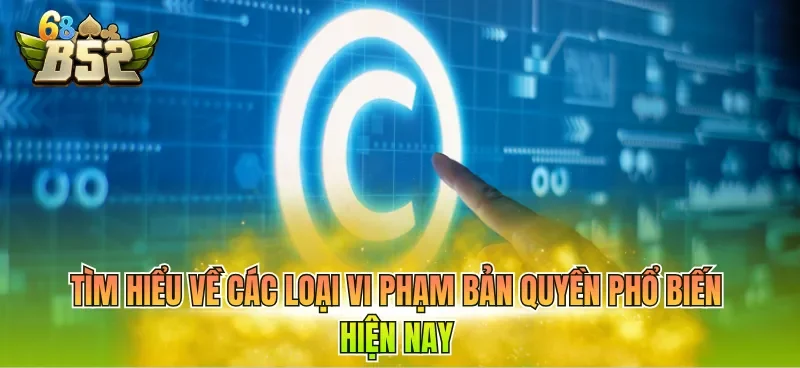 Tìm hiểu về các loại vi phạm bản quyền phổ biến hiện nay