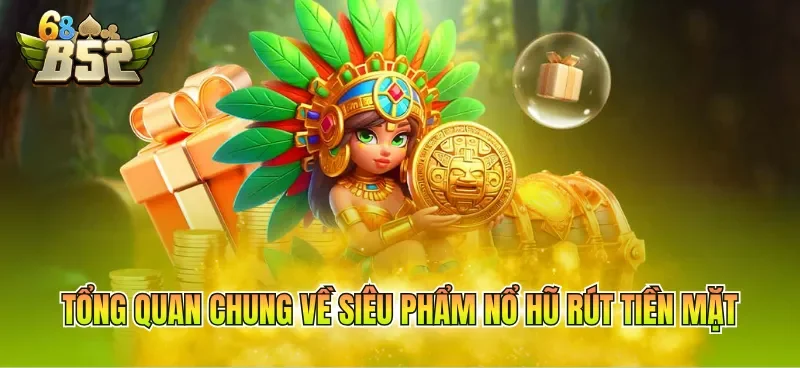 tong-quan-chung-ve-sieu-pham-no-hu-rut-tien-mat Tổng quan chung về siêu phẩm nổ hũ rút tiền mặt