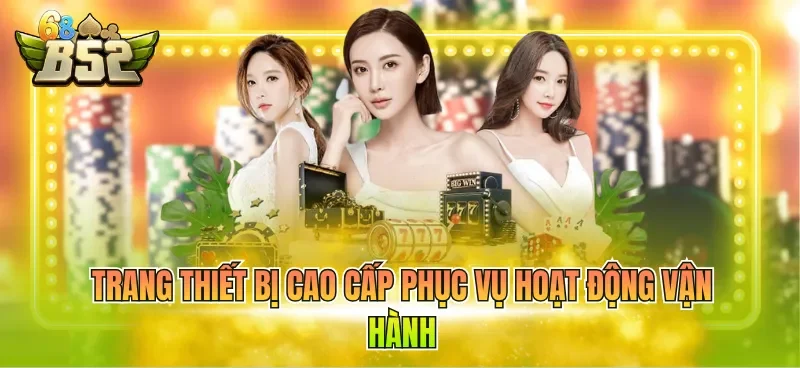 Trang thiết bị cao cấp phục vụ hoạt động vận hành