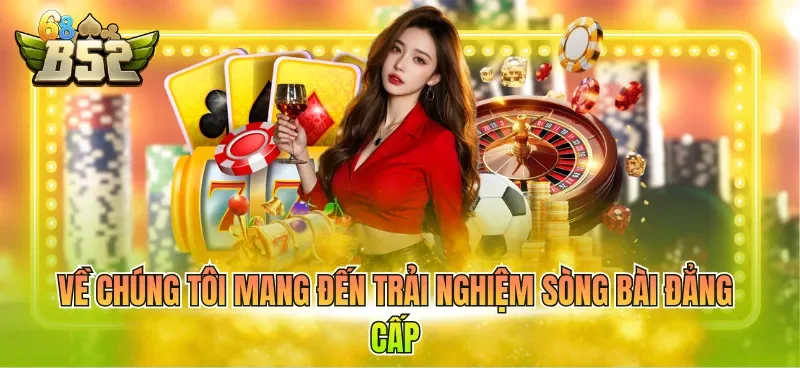 Về chúng tôi mang đến trải nghiệm sòng bài đẳng cấp